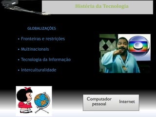 • Fronteiras e restrições • Multinacionais • Tecnologia da Informação • Interculturalidade 
História da Tecnologia  