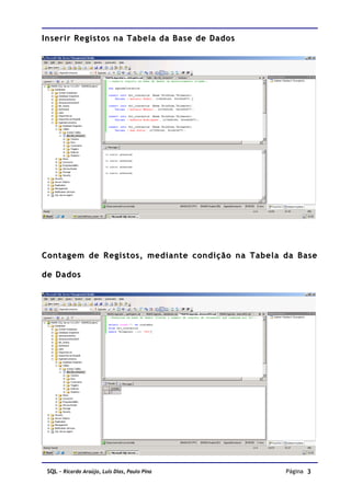 Inserir Registos na Tabela da Base de Dados




Contagem de Registos, mediante condição na Tabela da Base

de Dados




 SQL – Ricardo Araújo, Luís Dias, Paulo Pina      Página 3
 