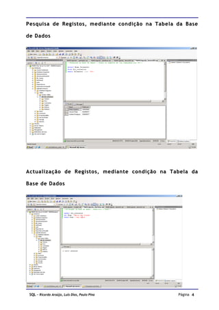 Pesquisa de Registos, mediante condição na Tabela da Base

de Dados




Actualização de Registos, mediante condição na Tabela da

Base de Dados




 SQL – Ricardo Araújo, Luís Dias, Paulo Pina      Página 4
 