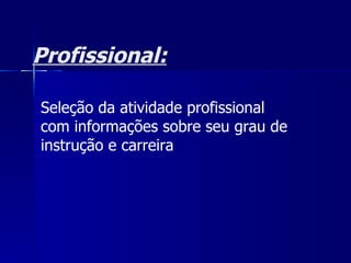 Profissional: Seleção da atividade profissional com informações sobre seu grau de instrução e carreira  