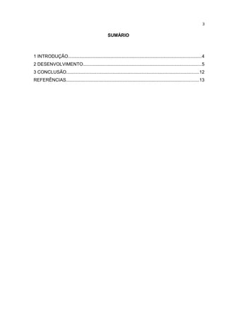 SUMÁRIO
1 INTRODUÇÃO..........................................................................................................4
2 DESENVOLVIMENTO..............................................................................................5
3 CONCLUSÃO..........................................................................................................12
REFERÊNCIAS..........................................................................................................13
3
 