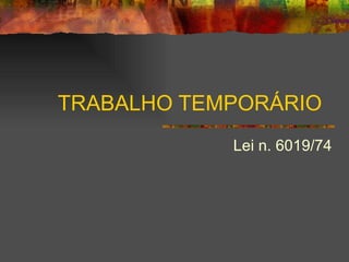 TRABALHO TEMPORÁRIO Lei n. 6019/74 