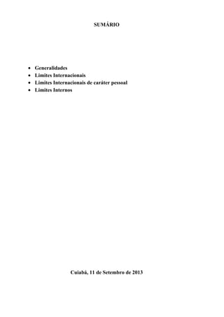 SUMÁRIO
Generalidades
Limites Internacionais
Limites Internacionais de caráter pessoal
Limites Internos
Cuiabá, 11 de Setembro de 2013
 