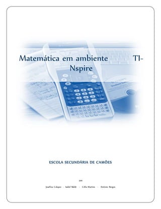 Matemática em ambiente TI-
Nspire
ESCOLA SECUNDÁRIA DE CAMÕES
2011
Josefina Calapez - Isabel Baldé - Célia Martins - António Borges
 