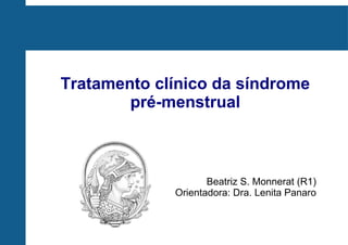 Tratamento clínico da síndrome
pré-menstrual

Beatriz S. Monnerat (R1)
Orientadora: Dra. Lenita Panaro

 