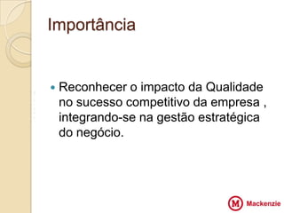 Importância


V
       Reconhecer o impacto da Qualidade
Z       no sucesso competitivo da empresa ,
                        VV
X
Z       integrando-se na gestão estratégica
        do negócio.
 