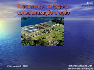 Vista aérea do SITEL Tratamento de Esgoto  conscientização e ação Fernando Azevedo Orth Técnico em Saneamento 