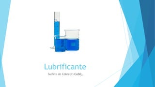 Lubrificante
Sulfato de Cobre(II) CuSO4
 