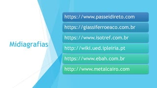 Midiagrafias
https://www.passeidireto.com
https://giassiferroeaco.com.br
https://www.isotref.com.br
http://wiki.ued.ipleiria.pt
https://www.ebah.com.br
http://www.metalcairo.com
 