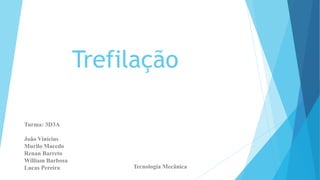 Trefilação
Turma: 3D3A
João Vinícius
Murilo Macedo
Renan Barreto
William Barbosa
Lucas Pereira Tecnologia Mecânica
 