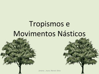 Tropismos e
Movimentos Násticos
Janaina , Joyce, Marcel, Silvia
 