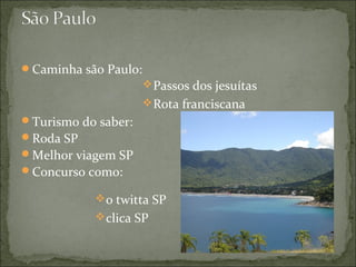 Caminha são Paulo:
Passos dos jesuítas
Rota franciscana
Turismo do saber:
Roda SP
Melhor viagem SP
Concurso como:
o twitta SP
clica SP
 