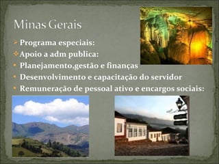  Programa especiais:
Apoio a adm publica:
 Planejamento,gestão e finanças
 Desenvolvimento e capacitação do servidor
 Remuneração de pessoal ativo e encargos sociais:
 