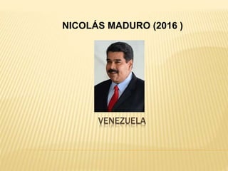 VENEZUELA
NICOLÁS MADURO (2016 )
 