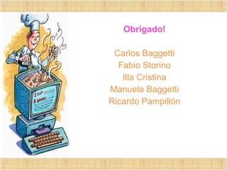 Obrigado!
Carlos Baggetti
Fabio Storino
Illa Cristina
Manuela Baggetti
Ricardo Pampillón
 