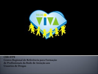 Instituto Federal da Paraíba - IFPB
Núcleo de Estudos Transdisciplinares em Dependência Química – Netdeq
CRR-IFPB
Centro Regional de Referência para Formação
de Profissionais da Rede de Atenção aos
Usuários de Drogas
 