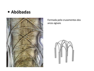 • Abóbadas 
Formada pelo cruzamentos dos 
arcos ogivais 
 