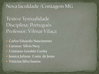  Carlos Eduardo Nascimento 
 Carmon Silvio Nery 
 Cristiano Geraldo Cunha 
 Jessica Juliana Costa de Jesus 
 Vinicius Silva Santos 
 