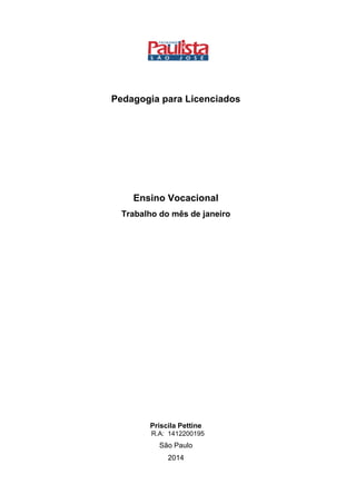 Pedagogia para Licenciados
Ensino Vocacional
Trabalho do mês de janeiro
Priscila Pettine
R.A: 1412200195
São Paulo
2014
 