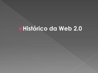 Histórico da Web 2.0
 
