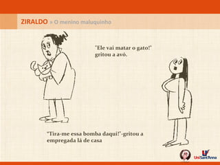 "Ele vai matar o gato!" gritou a avó. “ Tira-me essa bomba daqui!"-gritou a empregada lá de casa ZIRALDO  » O menino maluquinho 