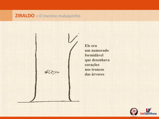 Ele era um namorado formidável   que desenhava corações nos troncos das árvores   ZIRALDO  » O menino maluquinho 