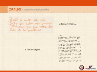 e fazia versos… ZIRALDO  » O menino maluquinho e fazia canções. 
