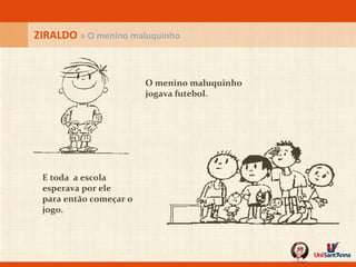 O menino maluquinho jogava futebol. E toda  a escola esperava por ele para então começar o jogo. ZIRALDO  » O menino maluquinho 