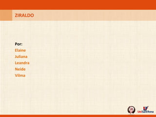 Por: Elaine Juliana Leandra Neide Vilma ZIRALDO  