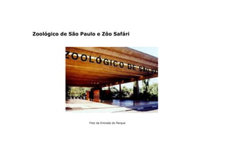 Zoológico de São Paulo e Zôo Safári
Foto da Entrada do Parque
 