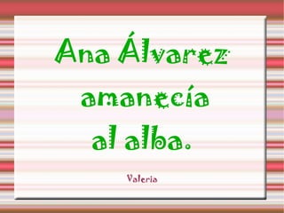 Ana Álvarez amanecía al alba. Valeria
