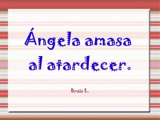 Ángela amasa al atardecer. Brais L.