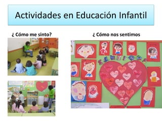 Actividades en Educación Infantil
¿ Cómo me sinto? ¿ Cómo nos sentimos
 