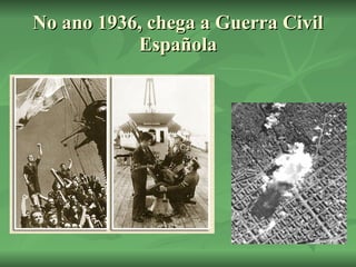 No ano 1936, chega a Guerra Civil Española 