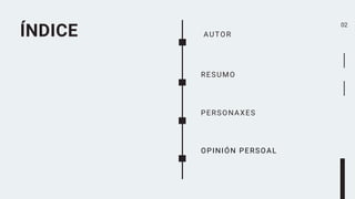 ÍNDICE
02
AUTOR
RESUMO
PERSONAXES
OPINIÓN PERSOAL
 