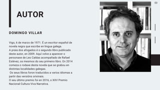 AUTOR
DOMINGO VILLAR
Vigo, 6 de marzo de 1971. É un escritor español de
novela negra que escribe en lingua galega.
A praia...