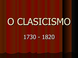 O CLASICISMO 1730 - 1820 