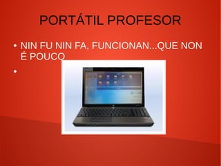 PORTÁTIL PROFESOR
● NIN FU NIN FA, FUNCIONAN...QUE NON
É POUCO
●