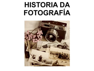 HISTORIA DA
FOTOGRAFÍA
 
