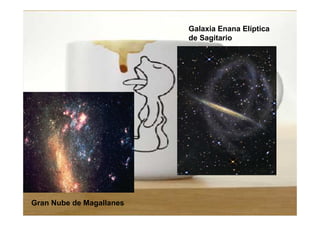 Galaxia Enana Elíptica
                          de Sagitario




Gran Nube de Magallanes
 