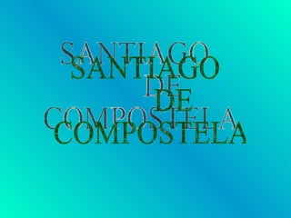 SANTIAGO DE  COMPOSTELA 