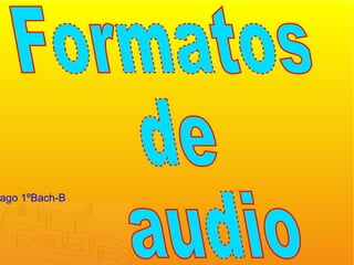 Abel Lestón Lago 1ºBach-B Formatos  de audio 