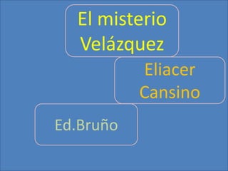 El misterio
Velázquez
Eliacer
Cansino
Ed.Bruño
 