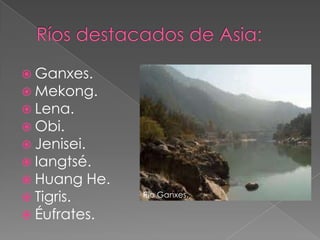  Ganxes.
 Mekong.
 Lena.
 Obi.
 Jenisei.
 Iangtsé.
 Huang He.
 Tigris.     Río Ganxes.

 Éufrates.
 