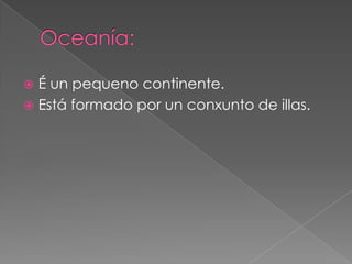  É un pequeno continente.
 Está formado por un conxunto de illas.
 