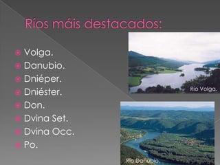 Volga.
 Danubio.
 Dniéper.
                              Río Volga.
 Dniéster.
 Don.
 Dvina Set.
 Dvina Occ.
 Po.

               Río Danubio.
 
