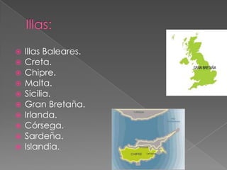    Illas Baleares.
   Creta.
   Chipre.
   Malta.
   Sicilia.
   Gran Bretaña.
   Irlanda.
   Córsega.
   Sardeña.
   Islandia.
 