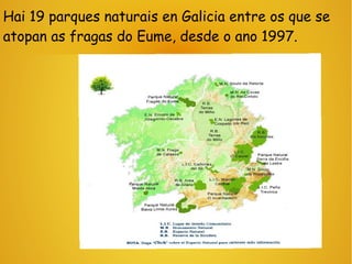 Hai 19 parques naturais en Galicia entre os que se
atopan as fragas do Eume, desde o ano 1997.
 