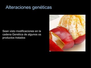 C:\Users\katy\Desktop\naranja.jpg Sean visto modificaciones en la  cadena Genética de algunos os  productos tratados Alteraciones genéticas 
