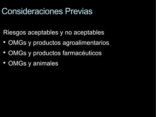 Consideraciones Previas Riesgos aceptables y no aceptables OMGs  y productos agroalimentarios OMGs  y productos farmacéuticos OMGs  y animales 
